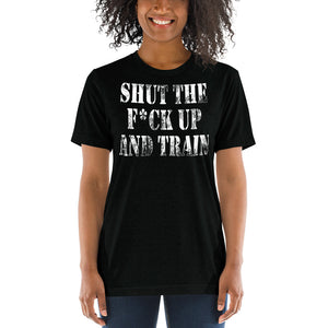 Shut The Fuck Up And Train Tri-Blend T-Shirt